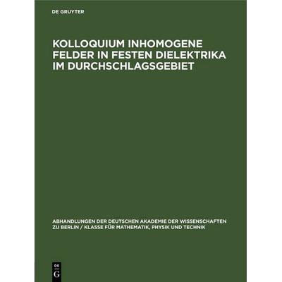Kolloquium inhomogene Felder in festen Dielektrika im Durchschlagsgebiet, Gebundene Ausgabe von , De Gruyter, 978-3-11-253325-3