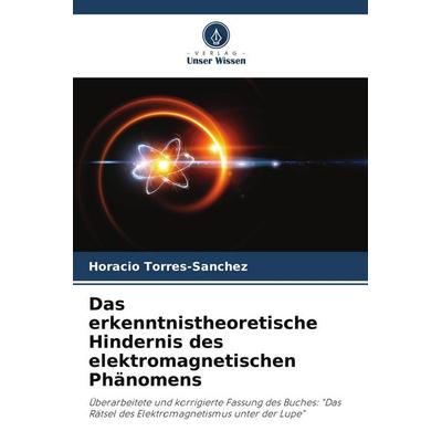Das erkenntnistheoretische Hindernis des elektromagnetischen Phänomens, Taschenbuch von Horacio Torres-Sánchez, Verlag Unser Wissen, 978-620-5-88390-7