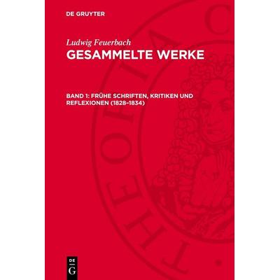 Frühe Schriften, Kritiken und Reflexionen (1828–1834), Gebundene Ausgabe von Ludwig Feuerbach, De Gruyter, 978-3-11-274452-9