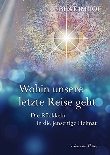 Beat Imhof - Wohin unsere letzte Reise geht: Die Rückkehr in die jenseitige Heimat - Preis vom 02.10.2026 23:42:20 h