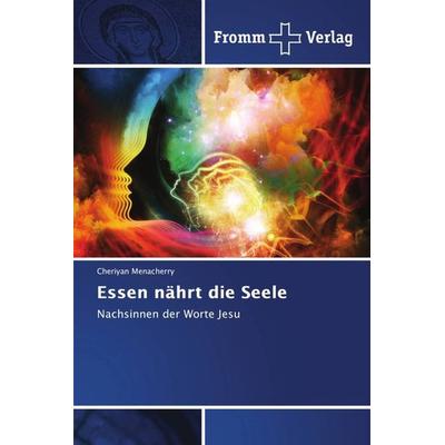 Essen nährt die Seele, Taschenbuch von Cheriyan Menacherry, Fromm Verlag, 978-3-8416-0985-4