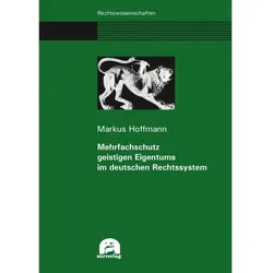 Mehrfachschutz geistigen Eigentums im deutschen Rechtssystem, Fachbücher von Markus Hoffmann