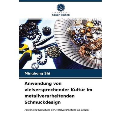 Anwendung von vielversprechender Kultur im metallverarbeitenden Schmuckdesign, Taschenbuch von Minghong Shi, Verlag Unser Wissen, 978-620-4-00549-2