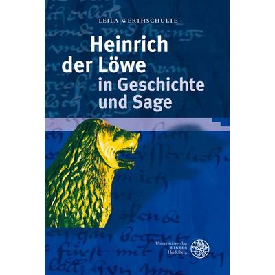 Heinrich der Löwe in Geschichte und Sage, Gebundene Ausgabe von Leila Werthschulte, Universitätsverlag Winter GmbH Heidelberg, 978-3-8253-5387-2