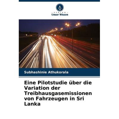 Eine Pilotstudie über die Variation der Treibhausgasemissionen von Fahrzeugen in Sri Lanka, Taschenbuch von Subhashinie Athukorala, Verlag Unser