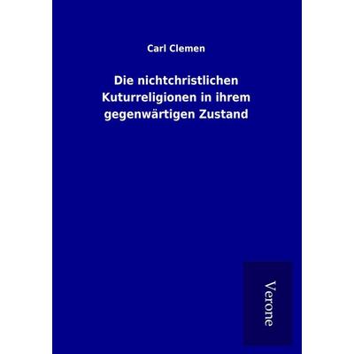 Die nichtchristlichen Kuturreligionen in ihrem gegenwärtigen Zustand, Taschenbuch von Carl Clemen, BoD - Books on Demand