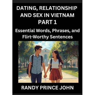 Dating, Relationship and Sex in Vietnam (Part 1)- Essential Words, Phrases, and Flirt-Worthy Sentences, Speak Like a Local, Love Like a Pro, Your