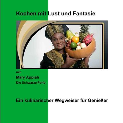 Kochen mit Lust und Fantasie, Gebundene Ausgabe von Mary Appiah, BoD – Books on Demand, 978-3-8482-2061-8