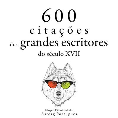 600 citações de grandes escritores do século 17 - Miguel de Cervantès,William Shakespeare,Alexis Caron de Beaumarchais,Johann Wolfgang von Goethe,Jean