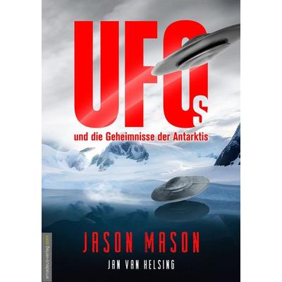 UFOs und die Geheimnisse der Antarktis, Taschenbuch von Jason Mason, Amadeus Verlag, 978-3-9856203-2-6