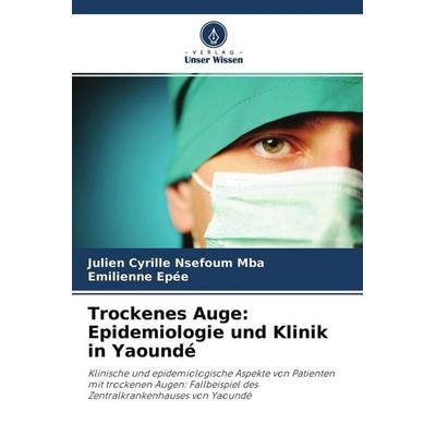 Trockenes Auge: Epidemiologie und Klinik in Yaoundé, Taschenbuch von Julien Cyrille Nsefoum Mba,Emilienne Epée, Verlag Unser Wissen, 978-620-4-30043-6