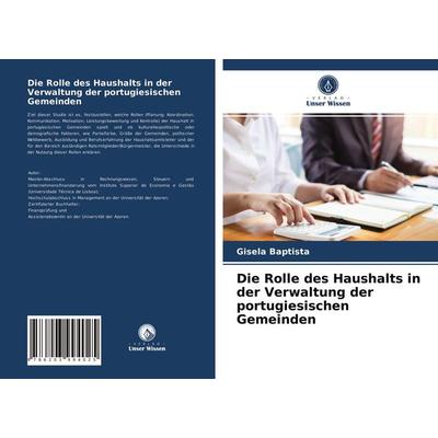 Die Rolle des Haushalts in der Verwaltung der portugiesischen Gemeinden, Taschenbuch von Gisela Baptista, Verlag Unser Wissen, 978-620-3-99402-5