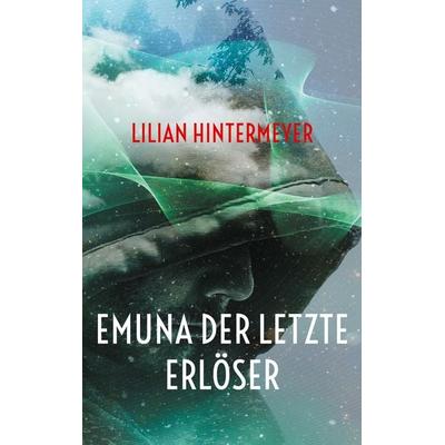 Emuna der letzte Erlöser, Taschenbuch von Lilian Hintermeyer, BoD – Books on Demand, 978-3-7557-3934-0