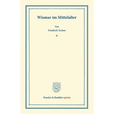 Wismar im Mittelalter., Taschenbuch von Friedrich Techen, Duncker & Humblot, 978-3-428-16781-4