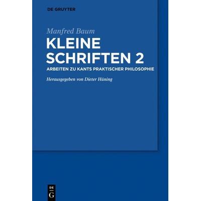 Arbeiten zur praktischen Philosophie Kants, Gebundene Ausgabe von Manfred Baum, De Gruyter, 978-3-11-060377-4