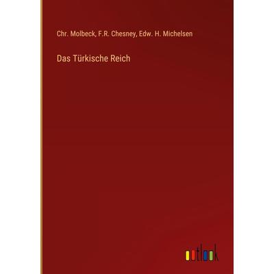 Das Türkische Reich, Gebundene Ausgabe von Chr. Molbeck,F. R. Chesney,Edw. H. Michelsen, Outlook, 978-3-368-42559-3