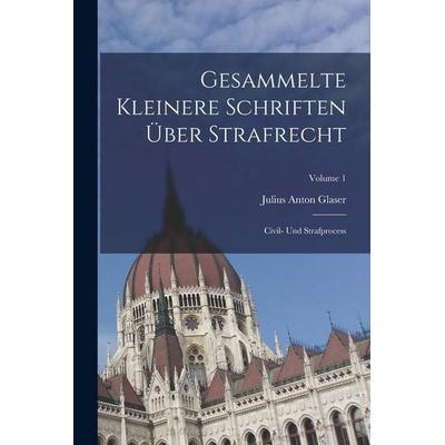 Gesammelte Kleinere Schriften Über Strafrecht, Taschenbuch von Julius Anton Glaser, Legare Street Press, 978-1-01-906241-8