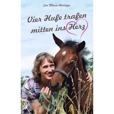 Vier Hufe trafen mitten ins Herz, Taschenbuch von Eva-Maria Häringer, Tredition, 978-3-7482-0398-8