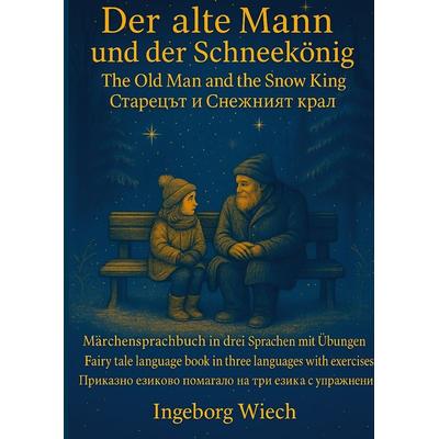 Der alte Mann und der Schneekönig Märchensprachbuch, Gebundene Ausgabe von Ingeborg Wiech, BoD – Books on Demand, 978-3-695-15643-6