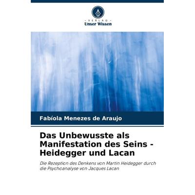 Das Unbewusste als Manifestation des Seins - Heidegger und Lacan, Taschenbuch von Fabíola Menezes de Araujo, Verlag Unser Wissen, 978-620-5-81263-1