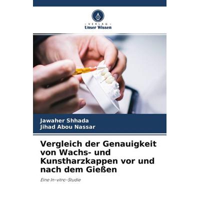 Vergleich der Genauigkeit von Wachs- und Kunstharzkappen vor und nach dem Gießen, Taschenbuch von Jawaher Shhada,Jihad Abou Nassar, Verlag Unser