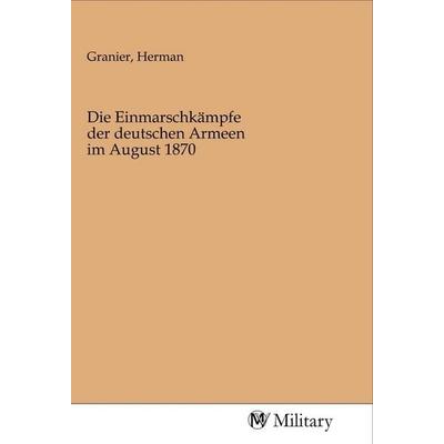 Die Einmarschkämpfe der deutschen Armeen im August 1870, Taschenbuch von , MV-Military, 978-3-96876-125-1