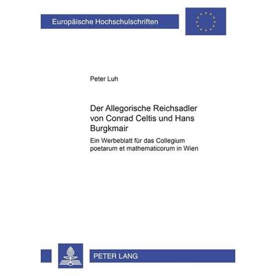 Der «Allegorische Reichsadler» von Conrad Celtis und Hans Burgkmair, Taschenbuch von Peter Luh, Peter Lang GmbH, Internationaler Verlag der