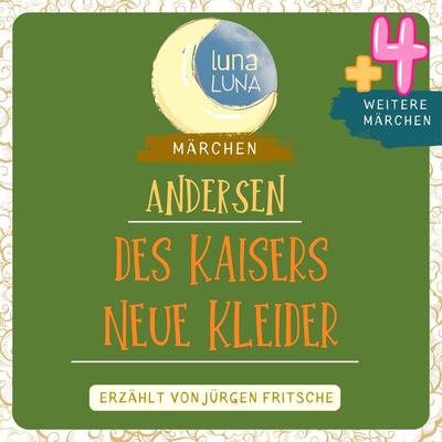 Des Kaisers neue Kleider plus vier weitere Märchen von Hans Christian Andersen - Hans Christian Andersen,Luna Luna, Audio, 9783754509722