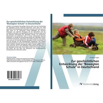 Zur geschichtlichen Entwicklung der 'Bewegten Schule' in Deutschland, Taschenbuch von Christina Tepler, AV Akademikerverlag, 978-3-639-47618-7