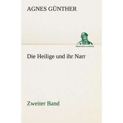 Die Heilige und ihr Narr. Zweiter Band, Taschenbuch von Agnes Günther, Tredition, 978-3-8424-0540-0