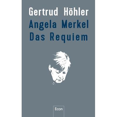 Angela Merkel - Das Requiem, Gebundene Ausgabe von Gertrud Höhler, Econ