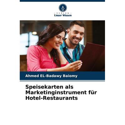 Speisekarten als Marketinginstrument für Hotel-Restaurants, Taschenbuch von Ahmed EL-Badawy Baiomy, Verlag Unser Wissen, 978-620-8-36527-1