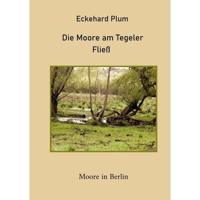 Die Moore am Tegeler Fließ, Taschenbuch von Eckehard Plum, BoD – Books on Demand, 978-3-8192-9923-0