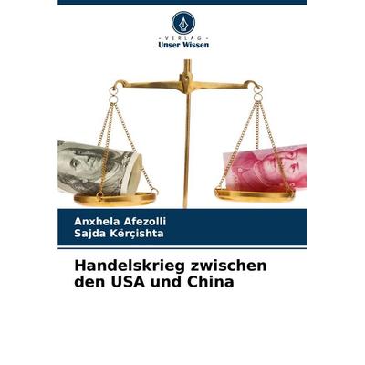 Handelskrieg zwischen den USA und China, Taschenbuch von Anxhela Afezolli,Sajda Kërçishta, Verlag Unser Wissen, 978-620-6-92464-7