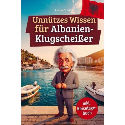 Unnützes Wissen für Albanien-Klugscheißer, Taschenbuch von Andrea Schulz, Bookmundo, 978-94-038-0018-9