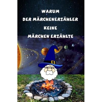Warum der Märchenerzähler keine Märchen erzählte, Taschenbuch von Manfred Steinbacher, Epubli, 978-3-7467-7053-6