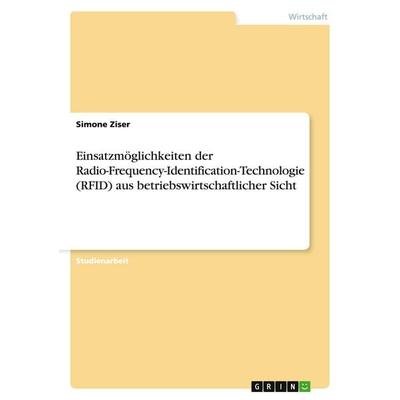 Einsatzmöglichkeiten der Radio-Frequency-Identification-Technologie (RFID) aus betriebswirtschaftlicher Sicht, Taschenbuch von Simone Ziser, GRIN,
