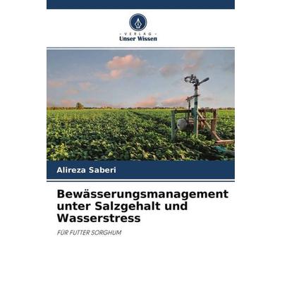 Saberi, A: Bewässerungsmanagement unter Salzgehalt und Wasse, Taschenbuch von Alireza Saberi, Verlag Unser Wissen, 978-620-3-70239-2