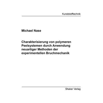 Charakterisierung von polymeren Peelsystemen durch Anwendung neuartiger Methoden der experimentellen Bruchmechanik, Taschenbuch von Michael Nase,