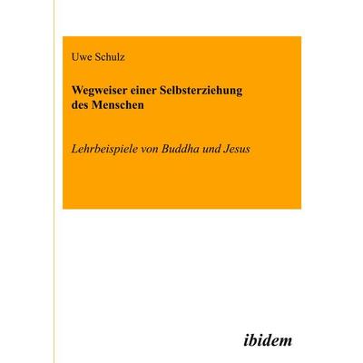 Wegweiser einer Selbsterziehung des Menschen, Taschenbuch von Uwe Schulz, Ibidem, 978-3-89821-354-7