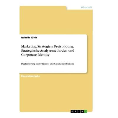 Marketing Strategien. Preisbildung, Strategische Analysemethoden und Corporate Identity, Taschenbuch von Isabella Jülch, GRIN, 978-3-346-32829-8