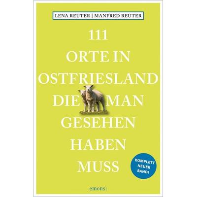111 Orte in Ostfriesland, die man gesehen haben muss, Taschenbuch von Manfred Reuter,Lena Reuter, Emons Verlag, 978-3-7408-1455-7