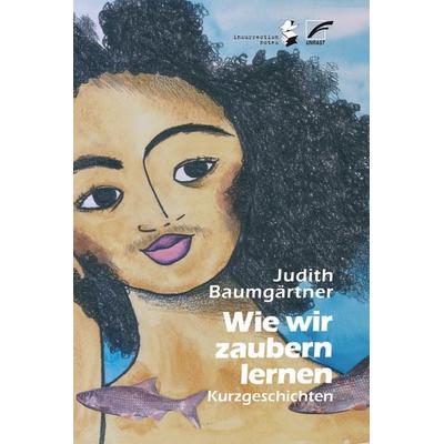 Wie wir zaubern lernen, Taschenbuch von Judith Baumgärtner, Unrast Verlag, 978-3-89771-654-4