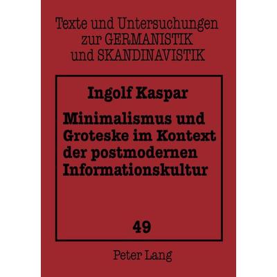 Minimalismus und Groteske im Kontext der postmodernen Informationskultur, Taschenbuch von Ingolf Kaspar, Peter Lang GmbH, Internationaler Verlag der