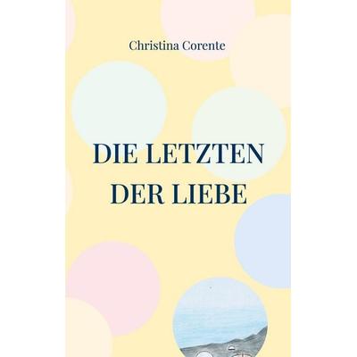 Die Letzten der Liebe, Taschenbuch von Christina Corente, BoD – Books on Demand, 978-3-7597-3413-6