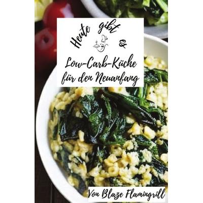Heute gibt es / Heute gibt es - Low-Carb-Küche für den Neuanfang, Taschenbuch von Blaze Flamingrill, Epubli, 978-3-7584-7465-1