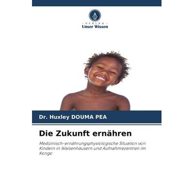Die Zukunft ernähren, Taschenbuch von Huxley Douma Pea, Verlag Unser Wissen, 978-620-9-53788-2