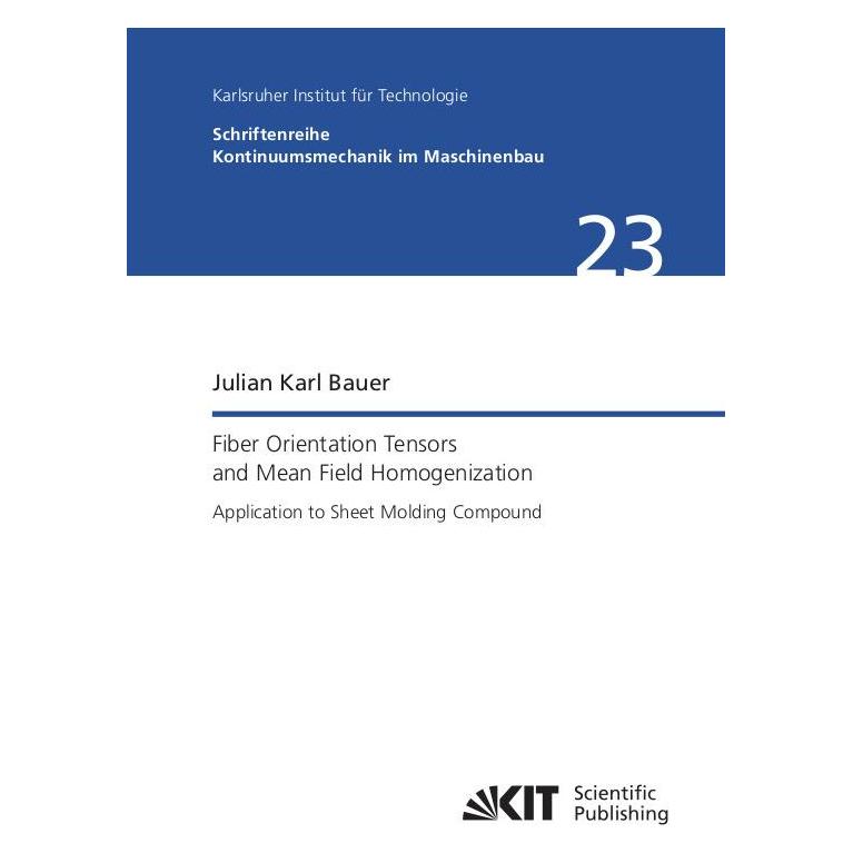KIT Scientific Publishing Fiber Orientation Tensors and Mean Field Homogenization: Application to Sheet Molding Compound (Englisch, Softcover, Julian Karl Bauer) (56937942)