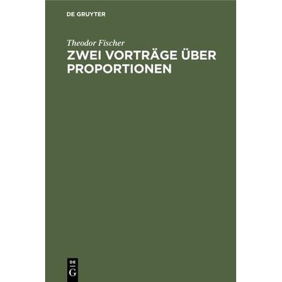 Zwei Vorträge über Proportionen, Gebundene Ausgabe von Theodor Fischer, De Gruyter Oldenbourg, 978-3-486-76889-3