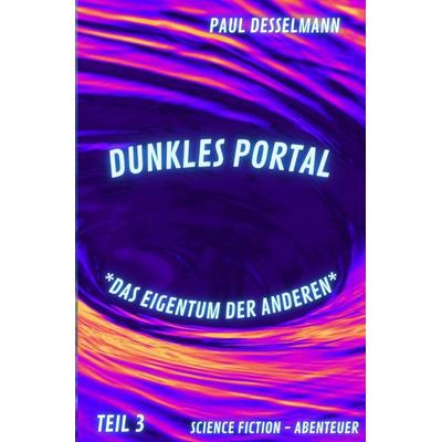 Dunkles Portal / Dunkles Portal *Das Eigentum der Anderen*, Taschenbuch von Paul Desselmann, Epubli, 978-3-8190-2905-9